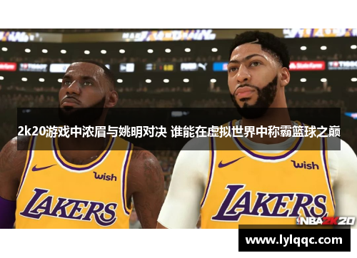 2k20游戏中浓眉与姚明对决 谁能在虚拟世界中称霸篮球之巅