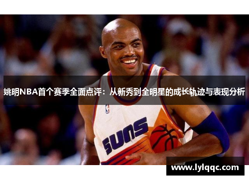 姚明NBA首个赛季全面点评：从新秀到全明星的成长轨迹与表现分析